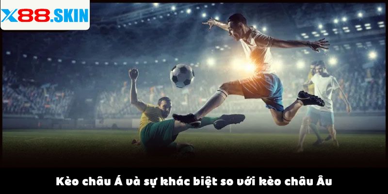 Kèo châu Á và sự khác biệt so với kèo châu Âu