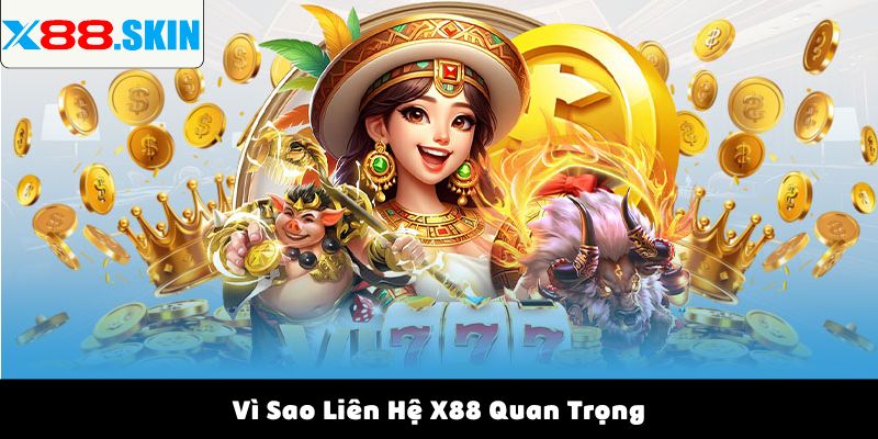 Vì Sao Liên Hệ X88 Quan Trọng
