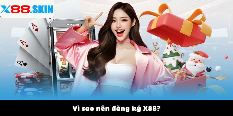 Vì sao nên đăng ký X88?